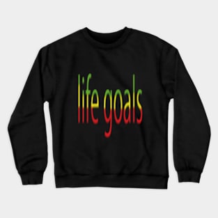 life goals Crewneck Sweatshirt